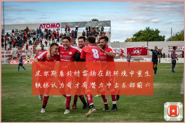 皮尔斯看好特雷杨在新环境中重生铁林认为奇才有潜力冲击东部前六名