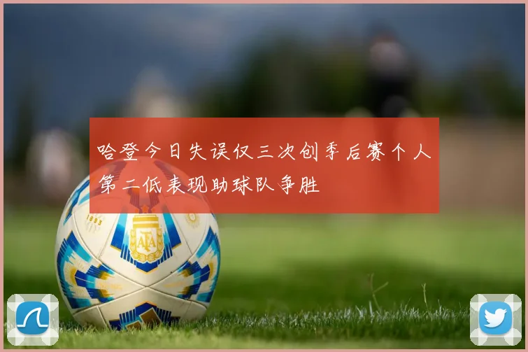 哈登今日失误仅三次创季后赛个人第二低表现助球队争胜
